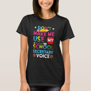 Don't Make Me Use My School Secretary Voice T-Shirt