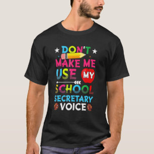 Don't Make Me Use My School Secretary Voice T-Shirt