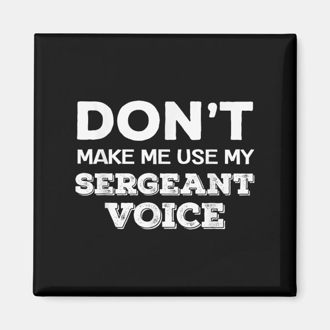 Don't Make Me Use My Sergeant Voice Drill Sergeant Magnet (Front)