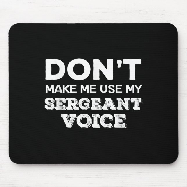 Don&#x27;t Make Me Use My Sergeant Voice Drill Sergeant Mouse Pad (Front)
