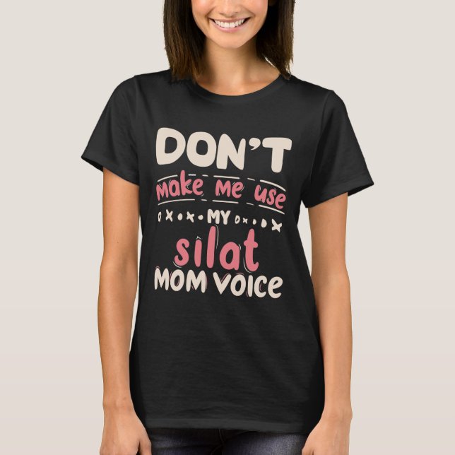 Don't Make Me Use My SILAT Mum Voice | Funny SILAT T-Shirt (Front)