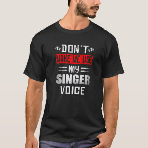 Don't Make Me Use My Singer Voice Musical Artists  T-Shirt