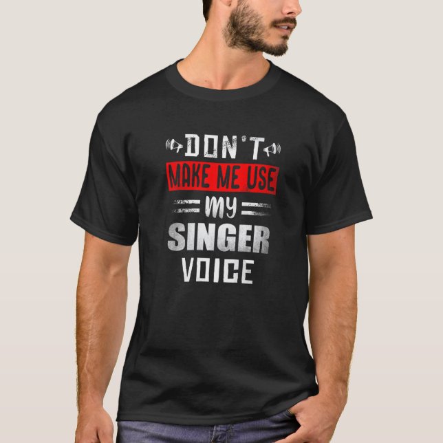 Don't Make Me Use My Singer Voice Musical Artists  T-Shirt (Front)