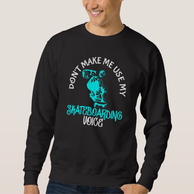 Dont Make Me Use My Skateboarding Voice Skating Sk Sweatshirt (Front)