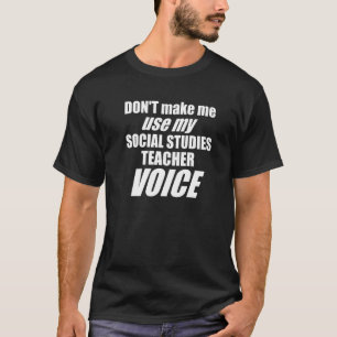 Don't Make Me Use My Social Studies Teacher Voice T-Shirt