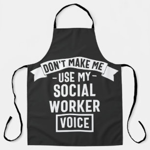 Don't Make Me Use My Social Worker Voice Apron