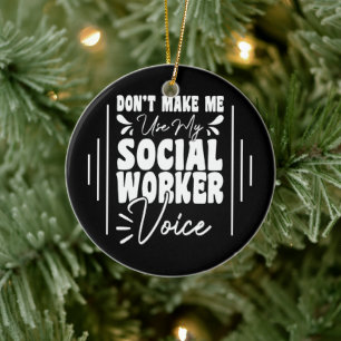Don't Make Me Use My Social Worker Voice Funny  Ceramic Ornament