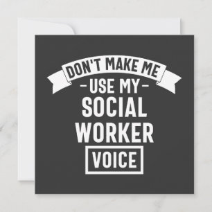 Don't Make Me Use My Social Worker Voice Invitation