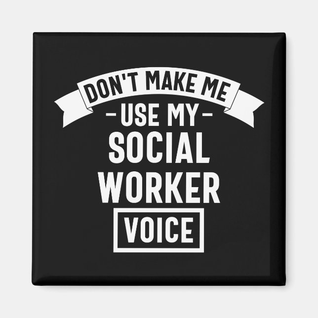 Don't Make Me Use My Social Worker Voice Magnet (Front)