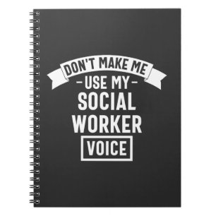Don't Make Me Use My Social Worker Voice Notebook