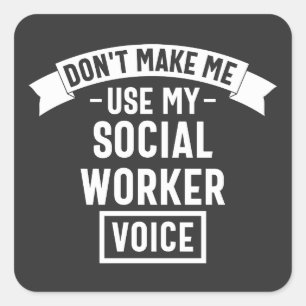 Don't Make Me Use My Social Worker Voice Square Sticker