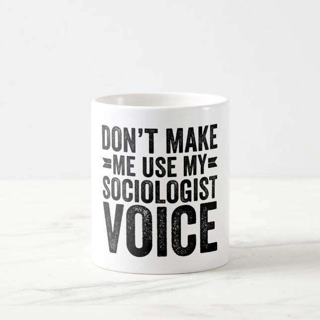 Don't Make Me Use My Sociologist Voice Coffee Mug (Center)