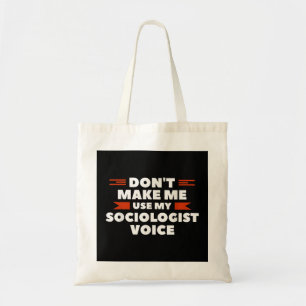 Don't Make Me Use My Sociologist Voice Sociology Tote Bag