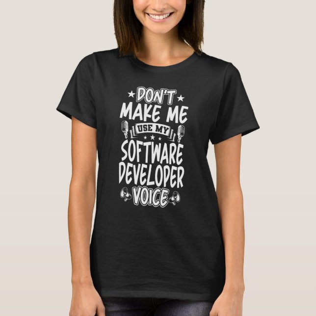 Don't Make Me Use My Software Developer Voice T-Shirt (Front)