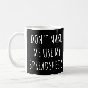 Don't make me use my spreadsheets Funny Accountant Coffee Mug