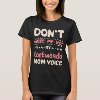 Don't Make Me Use My Taekwondo Mum Voice T-Shirt