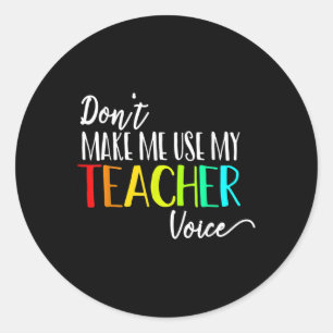 Dont Make Me Use My Teacher Voice Back To School T Classic Round Sticker