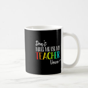 Dont Make Me Use My Teacher Voice Back To School T Coffee Mug