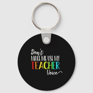 Dont Make Me Use My Teacher Voice Back To School T Key Ring