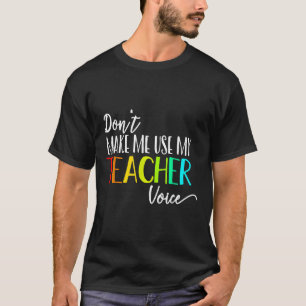 Dont Make Me Use My Teacher Voice Back To School T T-Shirt