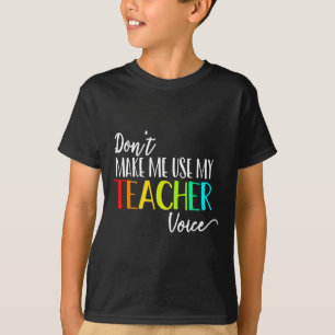 Dont Make Me Use My Teacher Voice Back To School T T-Shirt