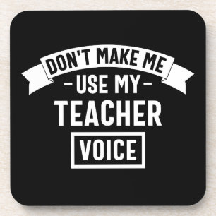 don't make me use my teacher voice coaster