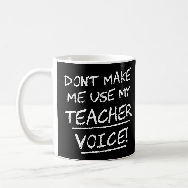 Don't Make Me Use My Teacher Voice Coffee Mug (Left)