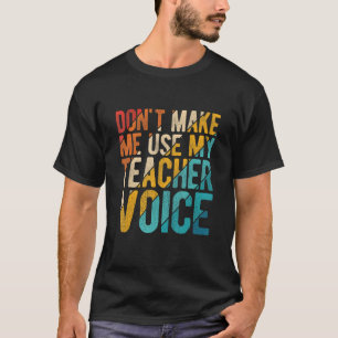 Don't Make Me Use My Teacher Voice Elementary Scho T-Shirt