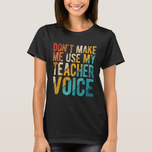 Don't Make Me Use My Teacher Voice Elementary Scho T-Shirt