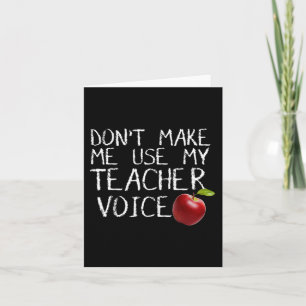 Don't Make Me Use My Teacher Voice Fun Card
