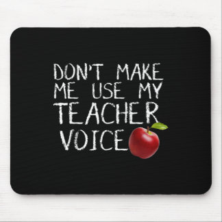 Don't Make Me Use My Teacher Voice Fun  Mouse Pad
