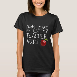 Don't Make Me Use My Teacher Voice Fun  T-Shirt