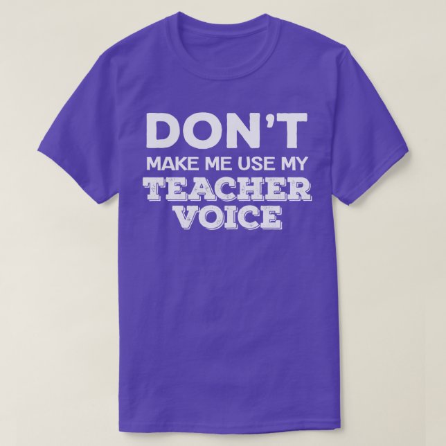 Dont Make Me Use My Teacher Voice Funny Teacher Qu T-Shirt (Design Front)