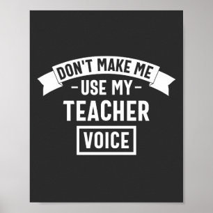 don't make me use my teacher voice poster
