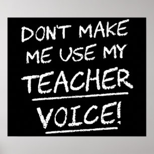 Don't Make Me Use My Teacher Voice Poster