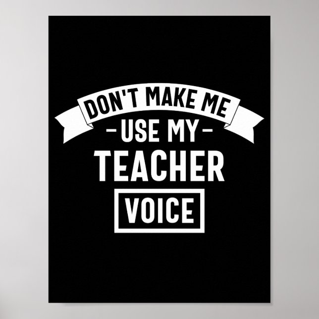 don't make me use my teacher voice poster (Front)