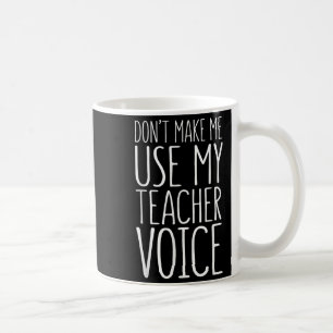 Don't Make Me Use My Teacher Voice Shirt Men Women Coffee Mug