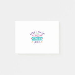 Don't Make me use my Teacher's Voice Post-it Notes