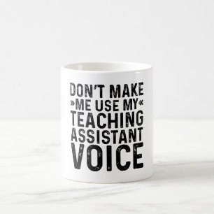 Don't Make Me Use My Teaching Assistant Voice Coffee Mug