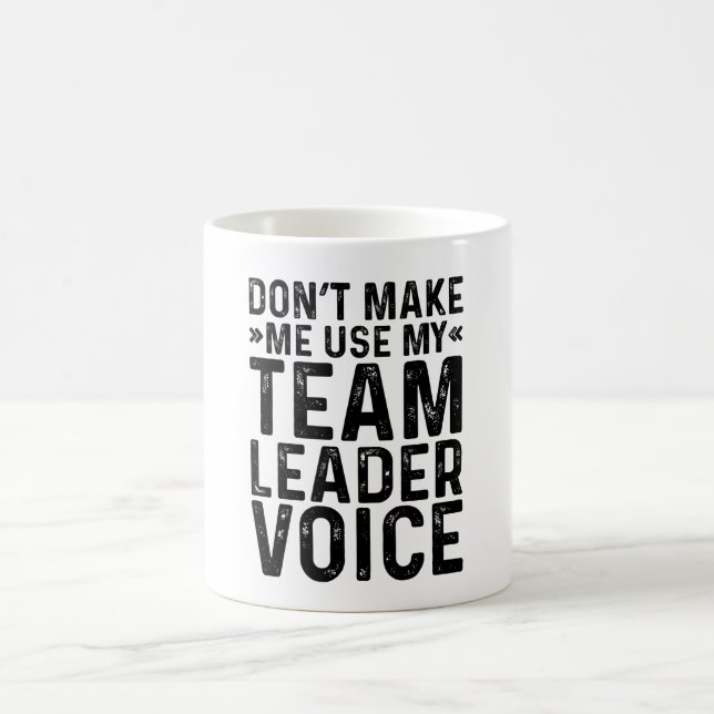 Don't Make Me Use My Team Leader Voice Coffee Mug (Center)