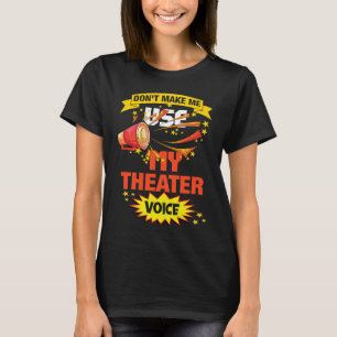 Don't Make Me Use My Theater Voice Theater T-Shirt
