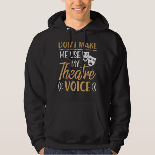 Don't Make Me Use My Theatre Voice Actor Actress Hoodie