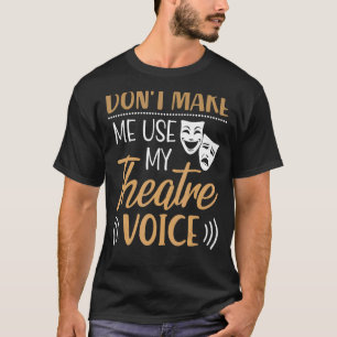 Don't Make Me Use My Theatre Voice  Actor Actress  T-Shirt