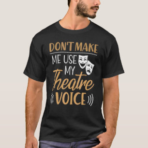 Don't Make Me Use My Theatre Voice  Actor Actress  T-Shirt