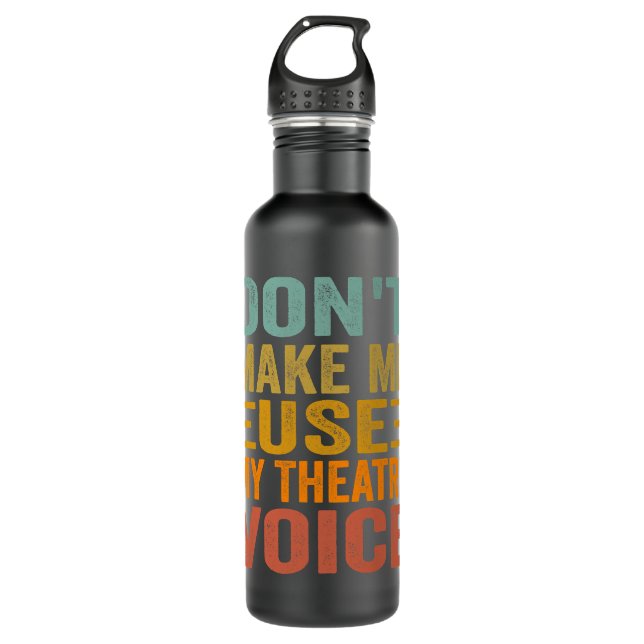 Don't Make Me Use My Theatre Voice - Funny Musical 710 Ml Water Bottle (Front)