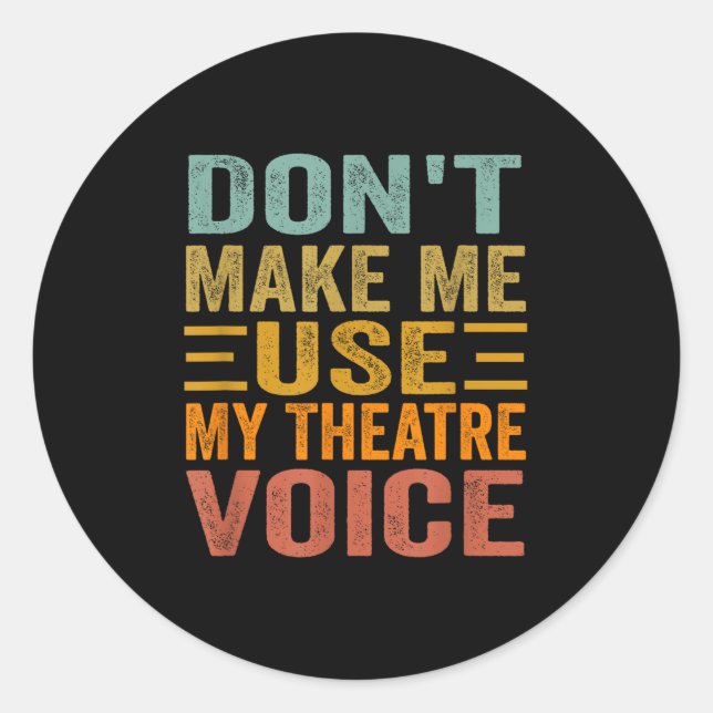 Don't Make Me Use My Theatre Voice - Funny Musical Classic Round Sticker (Front)