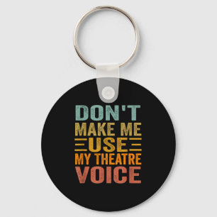 Don't Make Me Use My Theatre Voice - Funny Musical Key Ring