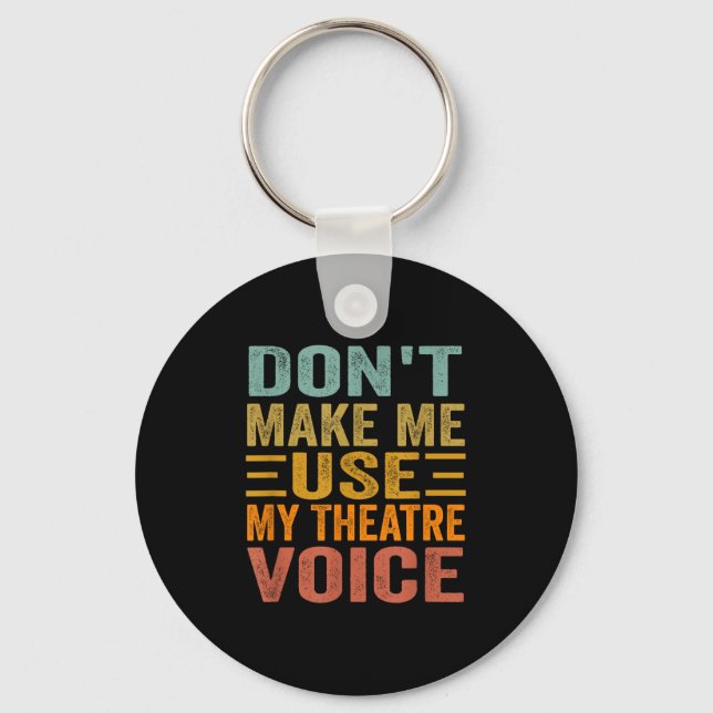 Don't Make Me Use My Theatre Voice - Funny Musical Key Ring (Front)
