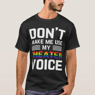 Don't Make Me Use My Theatre Voice Lgbt Gay Pride T-Shirt