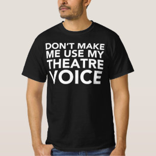 Don't Make Me Use My Theatre Voice - Musical Fan T-Shirt